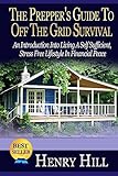 The Preppers Guide To Off The Grid Survival An Introduction Into Living A Self Sufficient Stress Free Lifestyle In Financial Peace Grid Down Stockpile Prepare For Anything English Edition