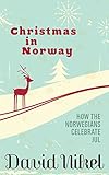 Christmas In Norway How The Norwegians Celebrate Jul English Edition