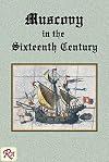 Muscovy in the Sixteenth Century: containing "The Discovery of Muscovy", "The Booke of the Great and Mighty Emperor of Russia", and "The English in Muscovy during the Sixteenth Century"