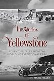 The Stories Of Yellowstone Adventure Tales From The Worlds First National Park English Edition