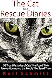 The Cat Rescue Diaries 56 True Life Stories Of Cats Who Found Their Forever Homes And The People Who Saved Them English Edition
