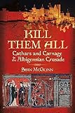 Kill Them All Cathars And Carnage In The Albigensian Crusade English Edition