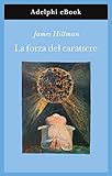 La Forza Del Carattere Opere Di James Hillman Vol 8 Italian Edition