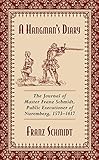 A Hangmans Diary The Journal Of Master Franz Schmidt Public Executioner Of Nuremberg 15731617 English Edition
