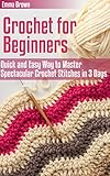 Crochet For Beginners Quick And Easy Way To Master Spectacular Crochet Stitches In 3 Days Crochet Patterns Book 1 English Edition