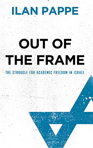 Out of the Frame: The Struggle for Academic Freedom in Israel (By: Ilan Pappé) cover