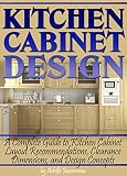Kitchen Cabinet Design A Complete Guide To Kitchen Cabinet Layout Recommendations Clearance Dimensions And Design Concepts English Edition