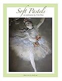 Soft Pastelsan Exploration Complete Guide To The Art Techniques Of Soft Pastels From History To Materials With Plenty Of Photos English Edition