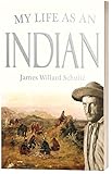 My Life As An Indian The Story Of A Red Woman And A White Man In The Lodges Of The Blackfeet 1907