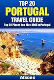 Top 20 Places You Must Visit In Portugal Top 20 Portugal Travel Guide Includes Lisbon Porto Algarve Sintra Madeira Obidos Azores Cascais More Travel Series Book 11 English Edition