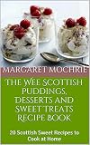 The Wee Scottish Puddings Desserts And Sweet Treats Recipe Book 20 Scottish Sweet Recipes To Cook At Home The Wee Scottish Recipe Books Book 2 English Edition