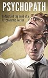 Psychopath Understand The Mind Of A Psychopathic Person English Edition