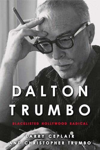 Dalton Trumbo: Blacklisted Hollywood Radical (By: Larry Ceplair,Christopher Trumbo) cover