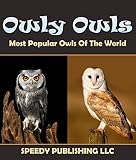 Owly Owls Most Popular Owls Of The World Fun Facts And Pictures For Kids English Edition
