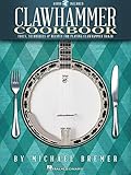 Clawhammer Cookbook Tools Techniques Recipes For Playing Clawhammer Banjo