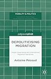 Depoliticising Migration Global Governance And International Migration Narratives Mobility Politics English Edition
