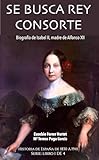 Se Busca Rey Consorte Isabel Ii La Historia De Isabel Ii De 1830 A 1904 Biografas Histricas N 1 Spanish Edition