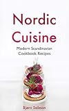 Nordic Cuisine Modern Scandinavian Cookbook Viking Diet Recipes For Appetizer Main Course And Desserts Norwegian Danish Swedish Icelandic And Finnish Kitchen English Edition