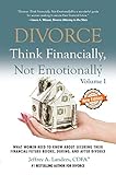 Divorce Think Financially Not Emotionally Volume I What Women Need To Know About Securing Their Financial Future Before During And After Divorce