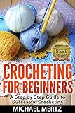 Crocheting For Beginners A Step By Step Guide To Successful Crocheting Crocheting For Beginners Crocheting Tips Patterns Styles Appliques English Edition