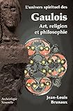 L'univers Spirituel Des Gaulois : Art, Religion Et Philosophie