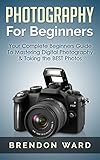 Photography For Beginners Your Complete Beginners Guide To Mastering Digital Photography Taking The Best Photos Photography Digital Photography Dslr Photography Books English Edition