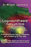 Logosynthesis Healing With Words A Handbook For The Helping Professions With A Preface By Dr Fred Gallo English Edition