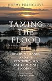 Taming The Flood Rivers Wetlands And The Centuriesold Battle Against Flooding English Edition