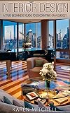 Interior Design A True Beginners Guide To Decorating On A Budget English Edition