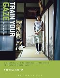 Train Your Gaze A Practical And Theoretical Introduction To Portrait Photography Required Reading Range English Edition