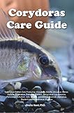 Corydoras Care Guide Corydoras Catfish Care Featuring Corydoras Adolfoi Arcuatus Metae Aeneus Pygmaeus Paleatus Rabauti Melanistius Leucomelas Schultzei Julii Sterbai English Edition