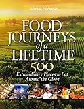 Food Journeys Of A Lifetime 500 Extraordinary Places To Eat Around The Globe English Edition