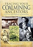 Tracing Your Coalmining Ancestors A Guide For Family Historians Tracing Your Ancestors English Edition