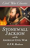 Stonewall Jackson And The American Civil War Civil War Classics English Edition