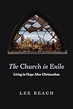 The Church In Exile Living In Hope After Christendom