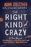 The Right Kind Of Crazy A True Story Of Teamwork Leadership And Highstakes Innovation English Edition