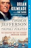 Thomas Jefferson And The Tripoli Pirates The Forgotten War That Changed American History