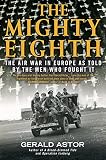 The Mighty Eighth The Air War In Europe As Told By The Men Who Fought It