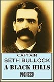 Captain Seth Bullocka Black Hills Pioneer 1919 English Edition