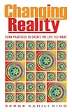 Changing Reality Huna Practices To Create The Life You Want English Edition