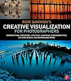 Rick Sammons Creative Visualization For Photographers Composition Exposure Lighting Learning Experimenting Setting Goals Motivation And More English Edition
