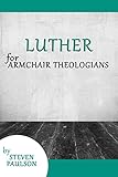 Luther For Armchair Theologians