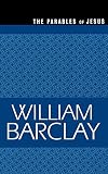 The Parables Of Jesus The William Barclay Library English Edition