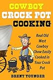 Cowboy Crock Pot Cooking Real Old West Cowboy Chow Easily Cooked In Your Crock Pot Dump Meals And Crock Pot Recipes