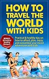 How To Travel The World With Kids Practical Healthy Tips On How To Afford Plan Enjoy And Remember Your Travel Adventures With Kids Bonus Healthy Uncooked Recipes English Edition
