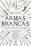 Armas Brancas Lanas Espadas Maas E Flechas Como Lutar Sem Plvora Da Prhistria Ao Sculo Xxi Portuguese Edition