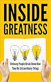 Inside Greatness Ordinary People Break Down How They Do Extraordinary Things English Edition