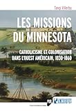 Les Missions Du Minnesota Catholicisme Et Colonisation Dans Louest Amricain 18301860 Des Amriques