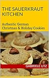 The Sauerkraut Kitchen Cooking Book Authentic German Christmas Holiday Cookies English Edition