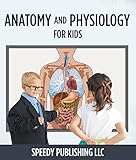 Anatomy And Physiology For Kids Childrens Anatomy Physiology Books Edition